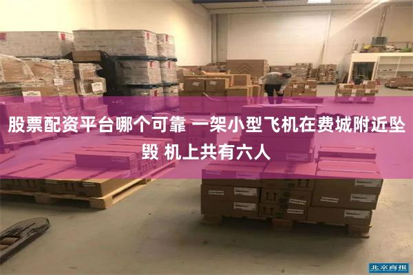 股票配资平台哪个可靠 一架小型飞机在费城附近坠毁 机上共有六人