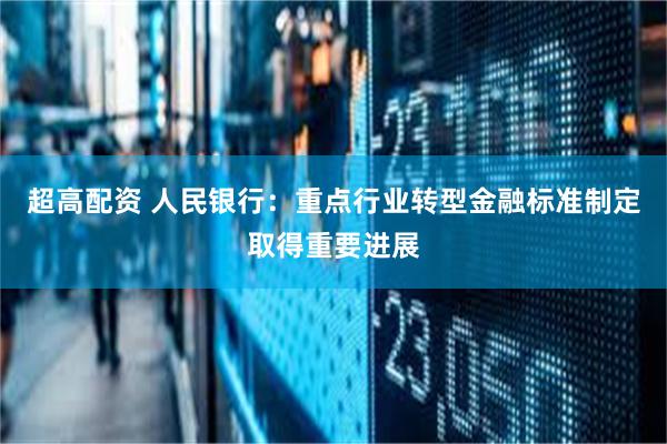 超高配资 人民银行：重点行业转型金融标准制定取得重要进展