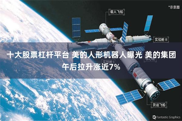十大股票杠杆平台 美的人形机器人曝光 美的集团午后拉升涨近7%